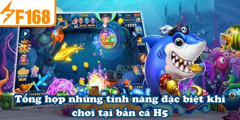 Tổng hợp những tính năng đặc biệt khi chơi tại bắn cá H5