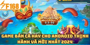 Game Bắn Cá Hay Cho Android Thịnh Hành Và Mới Nhất 2024