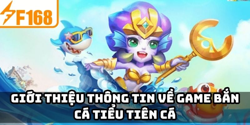 Giới thiệu thông tin về game bắn cá tiểu tiên cá