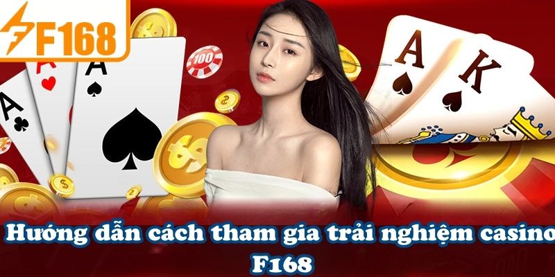 Hướng dẫn cách tham gia trải nghiệm casino F168