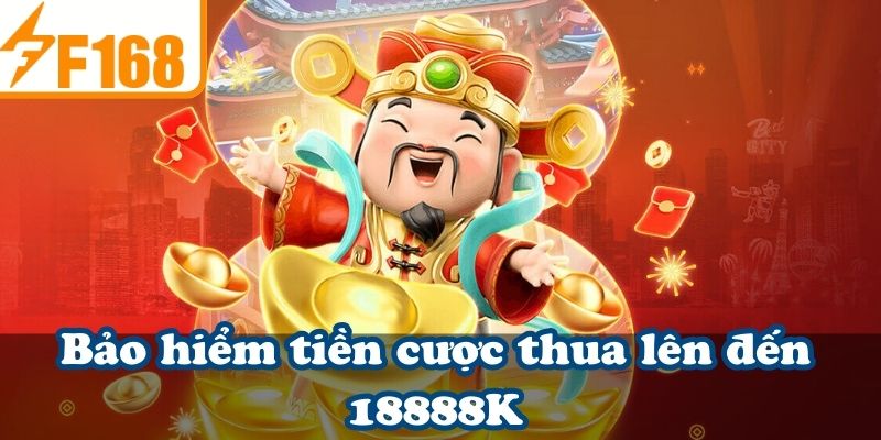 Bảo hiểm tiền cược thua lên đến 18888K