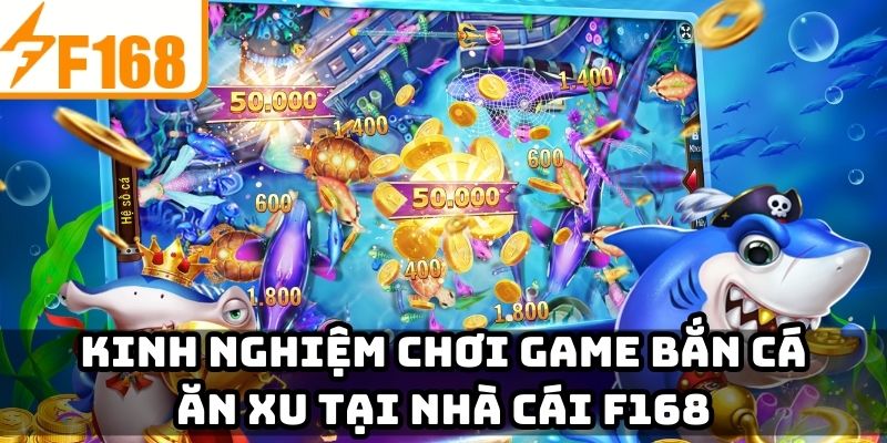 Kinh nghiệm chơi game bắn cá ăn xu tại nhà cái F168