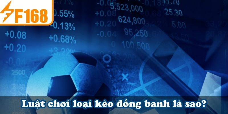 Luật chơi loại kèo đồng banh là sao?