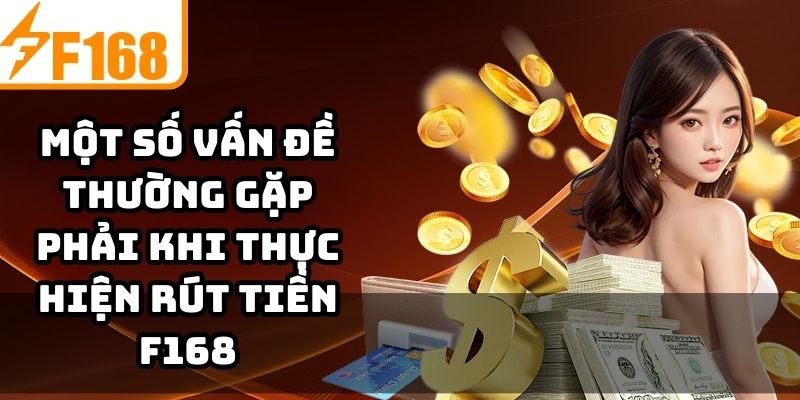 Một số vấn đề thường gặp phải khi thực hiện rút tiền F168