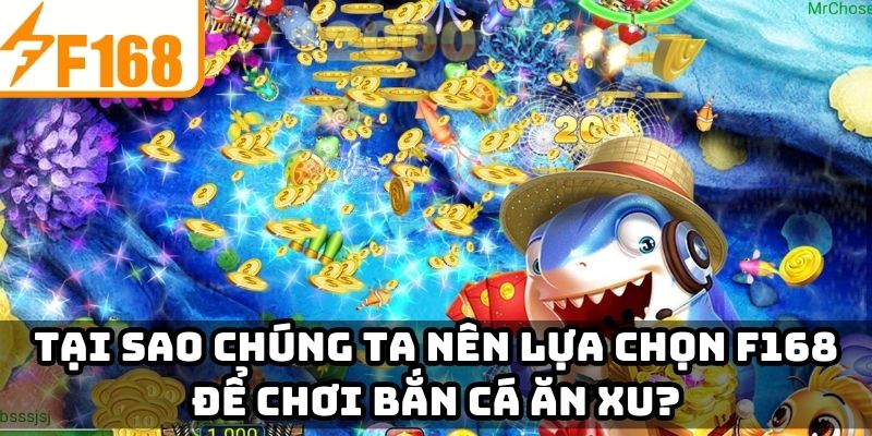 Tại sao chúng ta nên lựa chọn F168 để chơi bắn cá ăn xu?