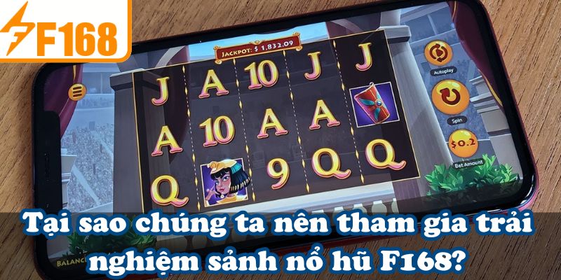 Tại sao chúng ta nên tham gia trải nghiệm sảnh nổ hũ F168?