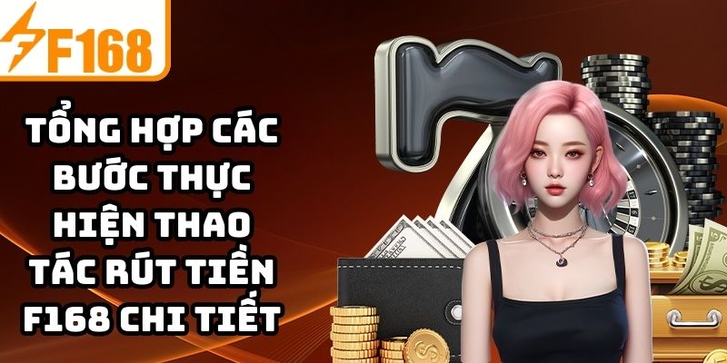 Tổng hợp các bước thực hiện thao tác rút tiền F168 chi tiết