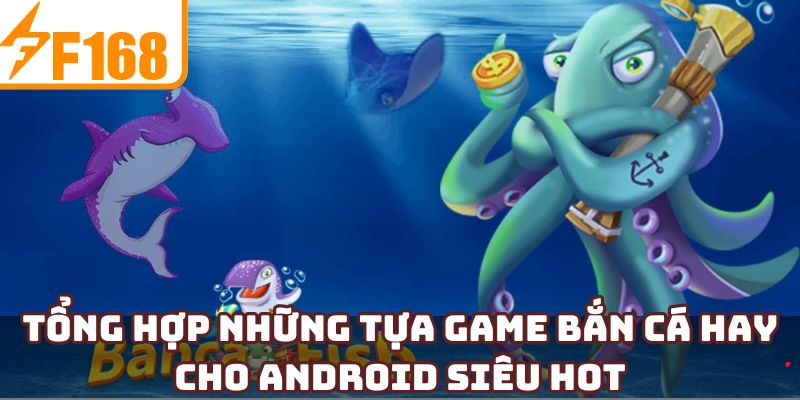 Tổng hợp những tựa game bắn cá hay cho Android siêu hot